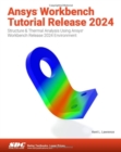 Ansys Workbench Tutorial Release 2024 : Structure & Thermal Analysis Using Ansys Workbench Release 2024 Environment - Book