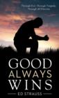 Good Always Wins : Thru Tragedy, Thru Evil, Thru All Eternity - eBook