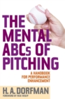 The Mental ABCs of Pitching : A Handbook for Performance Enhancement - Book