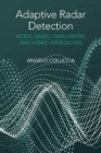 Adaptive Radar Detection: Model-Based, Data-Driven and Hybrid Approaches - Book