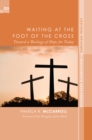 Waiting at the Foot of the Cross : Toward a Theology of Hope for Today - eBook