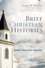 Brief Christian Histories : Getting a Sense of Our Long Story - eBook