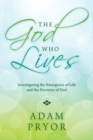 The God Who Lives : Investigating the Emergence of Life and the Doctrine of God - eBook