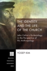 The Identity and the Life of the Church : John Calvin's Ecclesiology in the Perspective of His Anthropology - eBook