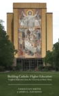 Building Catholic Higher Education : Unofficial Reflections from the University of Notre Dame - eBook