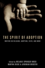 The Spirit of Adoption : Writers on Religion, Adoption, Faith, and More - eBook