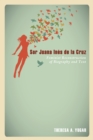 Sor Juana Ines de la Cruz : Feminist Reconstruction of Biography and Text - eBook