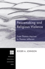 Peacemaking and Religious Violence : From Thomas Aquinas to Thomas Jefferson - eBook