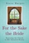 For the Sake of the Bride, Second Edition : Restoring the Church to Her Intended Beauty - eBook