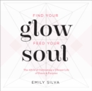 Find Your Glow, Feed Your Soul : A Guide for Cultivating a Vibrant Life of Peace & Purpose Volume 3 - Book