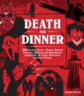 Death for Dinner Cookbook : 60 Gorey-Good, Plant-Based Drinks, Meals, and Munchies Inspired by Your Favorite Horror Films - Book