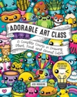 Adorable Art Class : A Complete Course in Drawing Plant, Food, and Animal Cuties - Includes 75 Step-by-Step Tutorials Volume 6 - Book
