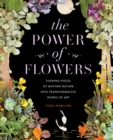 The Power of Flowers : Turning Pieces of Mother Nature into Transformative Works of Art - Book