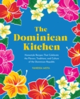 The Dominican Kitchen : Homestyle Recipes That Celebrate the Flavors, Traditions, and Culture of the Dominican Republic - Book
