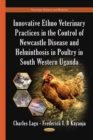 Innovative Ethno Veterinary Practices in the Control of Newcastle Disease & Helminthosis in Poultry in South Western Uganda - Book