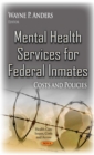 Mental Health Services for Federal Inmates : Costs and Policies - eBook