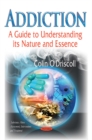 Addiction : A Guide to Understanding its Nature & Essence - Book