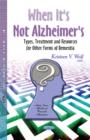 When It's Not Alzheimer's : Types, Treatment & Resources for Other Forms of Dementia - Book