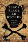 Black Flags, Blue Waters : The Epic History of America's Most Notorious Pirates - Book