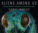 Aliens Among Us : Extraordinary Portraits of Ordinary Bugs - Book