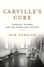 Carville's Cure : Leprosy, Stigma, and the Fight for Justice - Book