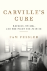 Carville's Cure : Leprosy, Stigma, and the Fight for Justice - eBook