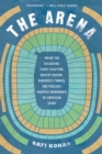 The Arena : Inside the Tailgating, Ticket-Scalping, Mascot-Racing, Dubiously Funded, and Possibly Haunted Monuments of American Sport - Book