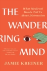 The Wandering Mind : What Medieval Monks Tell Us About Distraction - eBook