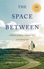 The Space Between : A Memoir of Mother-Daughter Love at the End of Life - eBook