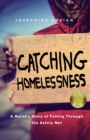 Catching Homelessness : A Nurse's Story of Falling Through the Safety Net - Book