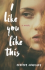 I Like You Like This : A Novel - Book