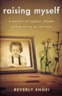 Raising Myself : A Memoir of Neglect, Shame, and Growing Up Too Soon - Book