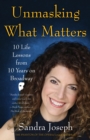 Unmasking What Matters : 10 Life Lessons From 10 Years on Broadway - Book