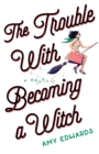 The Trouble with Becoming a Witch : A Novel - Book