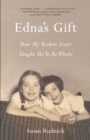 Edna's Gift : How My Broken Sister Taught Me to Be Whole - Book