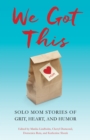 We Got This : Solo Mom Stories of Grit, Heart, and Humor - Book