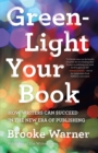 Green-Light Your Book : How Writers Can Succeed in the New Era of Publishing - Book