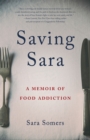 Saving Sara : A Memoir of Food Addiction - Book
