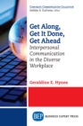 Get Along, Get It Done, Get Ahead : Interpersonal Communication in the Diverse Workplace - eBook