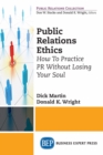 Public Relations Ethics : How To Practice PR Without Losing Your Soul - eBook
