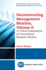 Deconstructing Management Maxims, Volume II : A Critical Examination of Conventional Business Wisdom - eBook