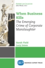 When Business Kills : The Emerging Crime of Corporate Manslaughter - eBook