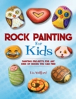 Rock Painting for Kids : Painting Projects for Any Kind of Rocks You Can Find - eBook