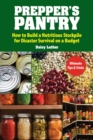 Prepper's Pantry : Build a Nutritious Stockpile to Survive Blizzards, Blackouts, Hurricanes, Pandemics, Economic Collapse, or Any Other Disasters - eBook