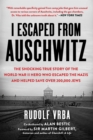 I Escaped from Auschwitz : The Shocking True Story of the World War II Hero Who Escaped  the Nazis and Helped Save Over 200,000 Jews - eBook