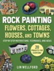 Rock Painting Flowers, Cottages, Houses, and Towns : Step-by-Step Instructions, Techniques, and Ideas-20 Projects for Everyone - eBook