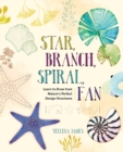 Star, Branch, Spiral, Fan : Learn to Draw from Nature's Perfect Design Structures - Book
