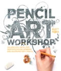 Pencil Art Workshop : Techniques, Ideas, and Inspiration for Drawing and Designing with Pencil - eBook
