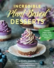 Incredible Plant-Based Desserts : Colorful Vegan Cakes, Cookies, Tarts, and other Epic Delights - Book