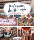 The Organic Artist for Kids : A DIY Guide to Making Your Own Eco-Friendly Art Supplies from Nature - eBook